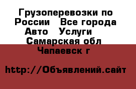 Грузоперевозки по России - Все города Авто » Услуги   . Самарская обл.,Чапаевск г.